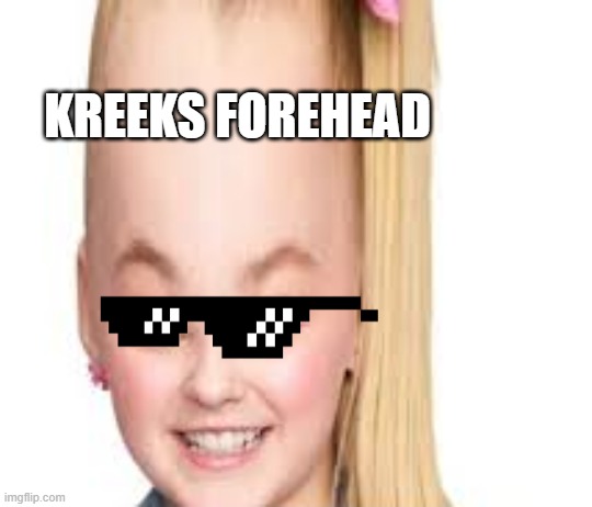 Kreeks forehead | KREEKS FOREHEAD | image tagged in kreeks forehead | made w/ Imgflip meme maker