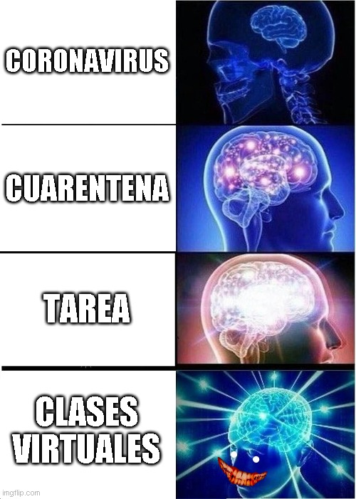 Expanding Brain Meme | CORONAVIRUS; CUARENTENA; TAREA; CLASES VIRTUALES | image tagged in memes,expanding brain | made w/ Imgflip meme maker