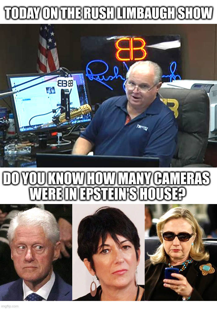 Today on the Rush Limbaugh Show | image tagged in rush limbaugh,bill clinton scared,hillary clinton,jeffrey epstein,ghislaine maxwell,suicide | made w/ Imgflip meme maker