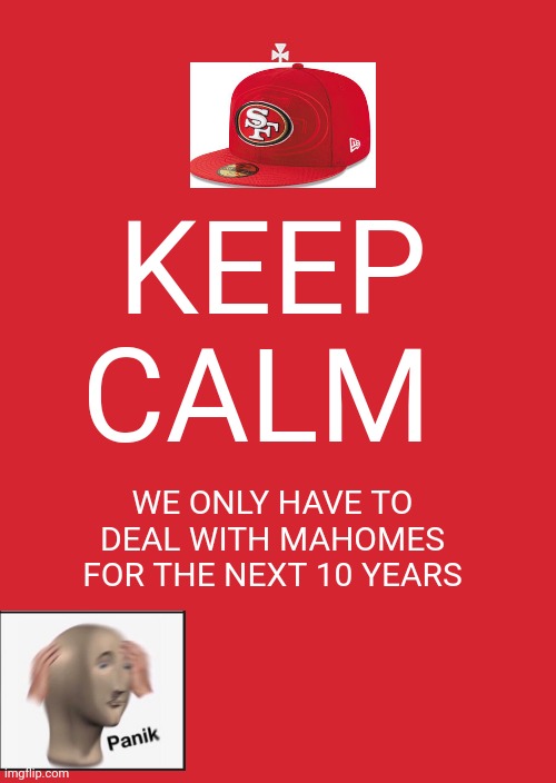Keep Calm And Carry On Red | KEEP CALM; WE ONLY HAVE TO DEAL WITH MAHOMES FOR THE NEXT 10 YEARS | image tagged in memes,keep calm and carry on red,san francisco 49ers,mahomes sucks | made w/ Imgflip meme maker
