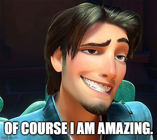 Flynn Rider face | OF COURSE I AM AMAZING. | image tagged in flynn rider face | made w/ Imgflip meme maker