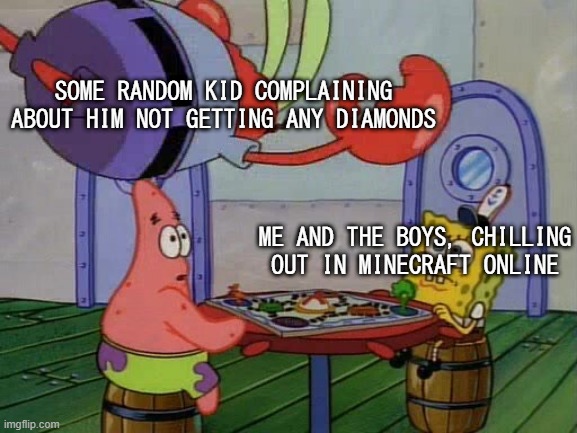 SOME RANDOM KID COMPLAINING ABOUT HIM NOT GETTING ANY DIAMONDS; ME AND THE BOYS, CHILLING OUT IN MINECRAFT ONLINE | made w/ Imgflip meme maker