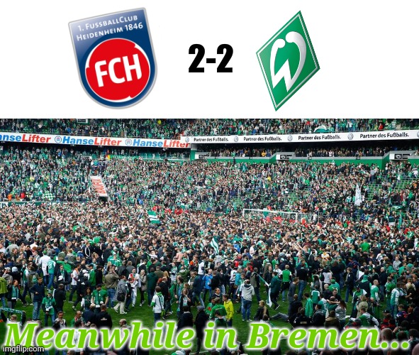 Heidenheim 2-2 Werder Bremen | 2-2; Meanwhile in Bremen... | image tagged in memes,football,soccer,germany | made w/ Imgflip meme maker