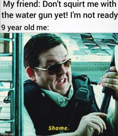 Water gun madness | image tagged in shame,dank memes,funny,childhood,great | made w/ Imgflip meme maker