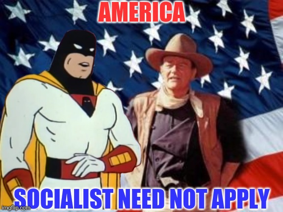 AMERICA SOCIALIST NEED NOT APPLY | made w/ Imgflip meme maker