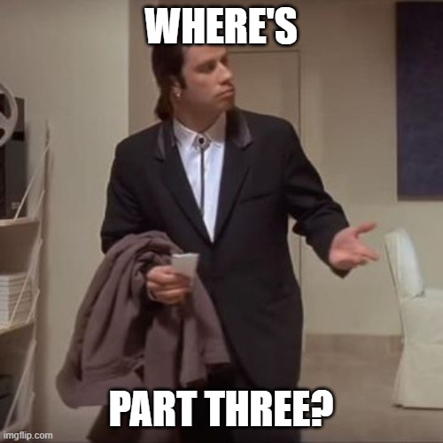 Confused Travolta | WHERE'S PART THREE? | image tagged in confused travolta | made w/ Imgflip meme maker