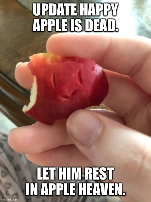 Rip happy apple | UPDATE HAPPY APPLE IS DEAD. LET HIM REST IN APPLE HEAVEN. | made w/ Imgflip meme maker