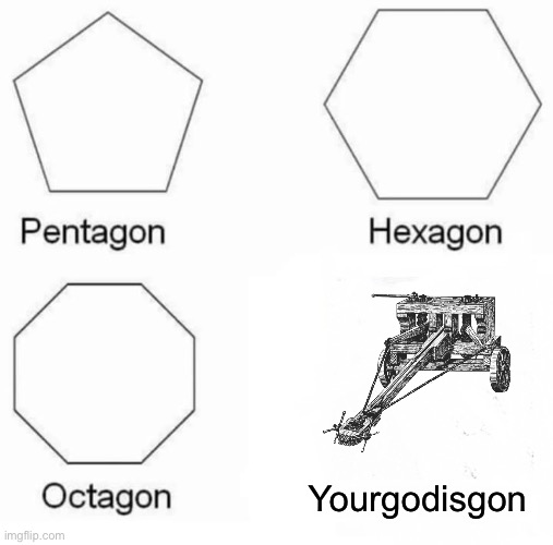 The god killer aka the ballista | Yourgodisgon | image tagged in memes,pentagon hexagon octagon | made w/ Imgflip meme maker