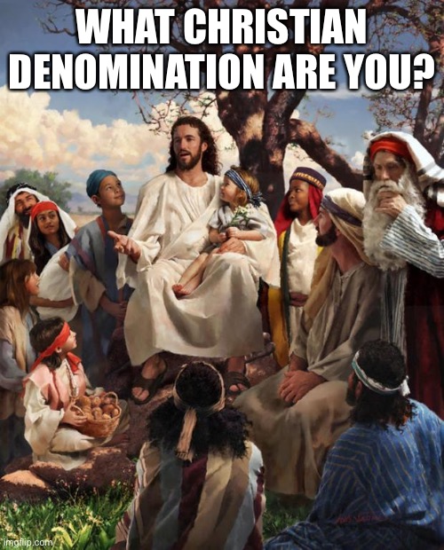 I’m a Catholic (CATHOLICS ARE CHRISTIANS. NO BUTs. lol) | WHAT CHRISTIAN DENOMINATION ARE YOU? | image tagged in story time jesus | made w/ Imgflip meme maker