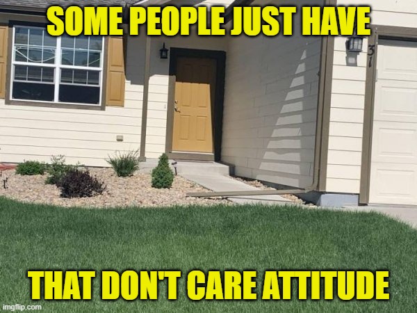 Git er done |  SOME PEOPLE JUST HAVE; THAT DON'T CARE ATTITUDE | image tagged in funny,fail,work,lazy,git r done,nope | made w/ Imgflip meme maker