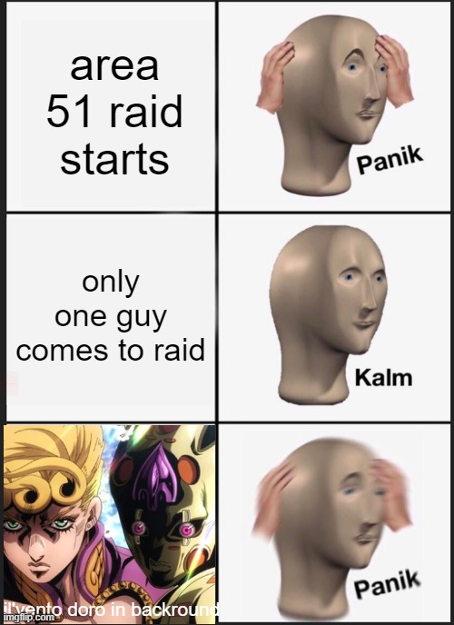 giorno giovanna vs all of area 51 | area 51 raid starts; only one guy comes to raid; il'vento doro in backround | image tagged in memes,panik kalm panik | made w/ Imgflip meme maker