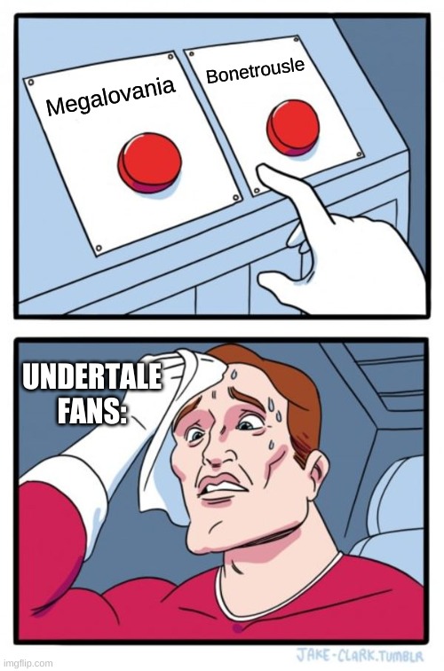 Undertale Choices | Bonetrousle; Megalovania; UNDERTALE FANS: | image tagged in memes,two buttons,undertale,bone | made w/ Imgflip meme maker