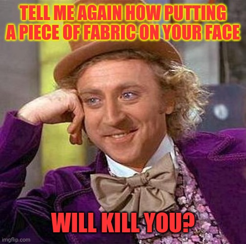 Mask a phobic | TELL ME AGAIN HOW PUTTING A PIECE OF FABRIC ON YOUR FACE; WILL KILL YOU? | image tagged in face mask,whiners | made w/ Imgflip meme maker