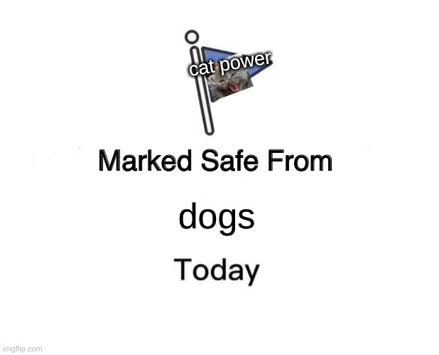 Marked Safe From | cat power; dogs | image tagged in memes,marked safe from | made w/ Imgflip meme maker