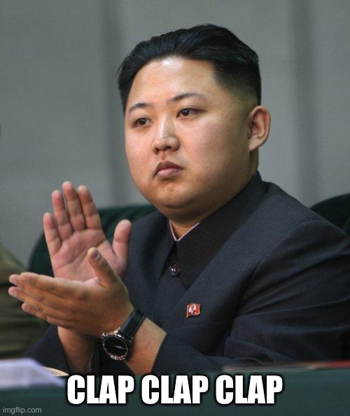 Kim Jong Un | CLAP CLAP CLAP | image tagged in kim jong un | made w/ Imgflip meme maker