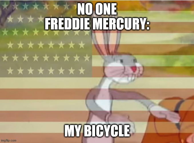 Capitalist Bugs bunny | NO ONE
FREDDIE MERCURY:; MY BICYCLE | image tagged in capitalist bugs bunny,queen,freddie mercury,bicycle,queen memes,my | made w/ Imgflip meme maker