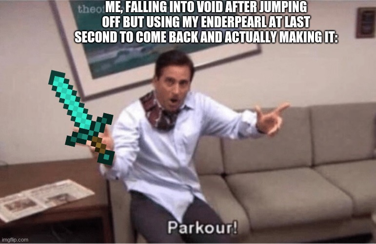 parkour! | ME, FALLING INTO VOID AFTER JUMPING OFF BUT USING MY ENDERPEARL AT LAST SECOND TO COME BACK AND ACTUALLY MAKING IT: | image tagged in parkour | made w/ Imgflip meme maker