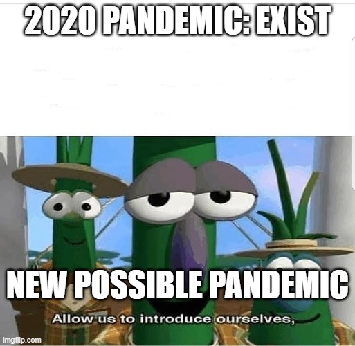 Allow us to introduce ourselves | 2020 PANDEMIC: EXIST; NEW POSSIBLE PANDEMIC | image tagged in allow us to introduce ourselves | made w/ Imgflip meme maker