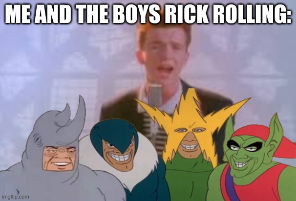 Rick Rolling! | ME AND THE BOYS RICK ROLLING: | made w/ Imgflip meme maker