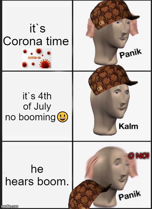 illegal firework meme | it`s Corona time; it`s 4th of July no booming😃; he hears boom. O NO! | image tagged in memes,panik kalm panik | made w/ Imgflip meme maker