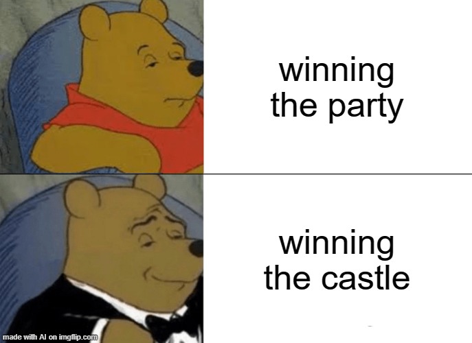 Tuxedo Winnie The Pooh | winning the party; winning the castle | image tagged in memes,tuxedo winnie the pooh | made w/ Imgflip meme maker