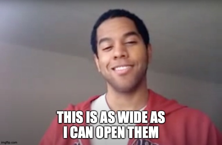 Eric Arceneaux: World's Liveliest Man | THIS IS AS WIDE AS
I CAN OPEN THEM | image tagged in memes,singing,sweet dreams | made w/ Imgflip meme maker