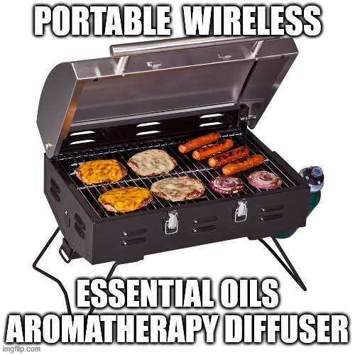Portable Wireless Aromatherapy Diffuser | PORTABLE  WIRELESS; ESSENTIAL OILS AROMATHERAPY DIFFUSER | image tagged in aromatherapy,diffuser,bbq,grill,meat candy | made w/ Imgflip meme maker