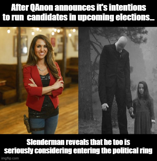 When you live in your own unique reality... | After QAnon announces it's intentions to run  candidates in upcoming elections... Slenderman reveals that he too is seriously considering entering the political ring | image tagged in slenderman,reality can be whatever i want,political meme | made w/ Imgflip meme maker