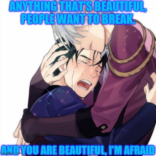 Song: Ugly - Nicole Dollanganger Image: Yuri on Ice Victuuri | ANYTHING THAT'S BEAUTIFUL, PEOPLE WANT TO BREAK. AND YOU ARE BEAUTIFUL, I'M AFRAID | image tagged in anime,yuri on ice,singing | made w/ Imgflip meme maker