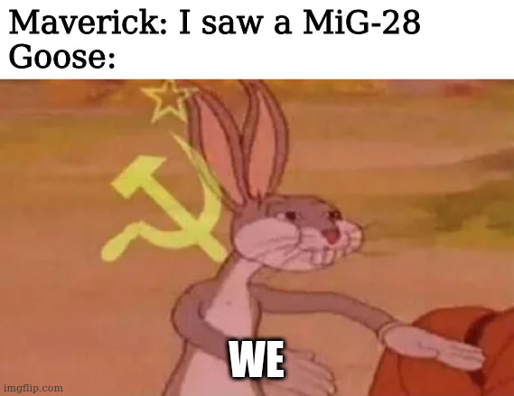 Bugs bunny communist | Maverick: I saw a MiG-28
Goose:; WE | image tagged in bugs bunny communist,floggit | made w/ Imgflip meme maker