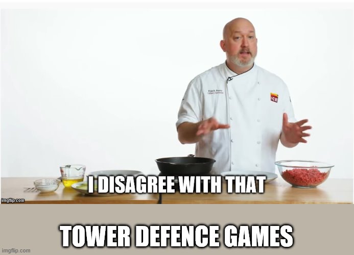 i disagree with that | TOWER DEFENCE GAMES | image tagged in i disagree with that | made w/ Imgflip meme maker