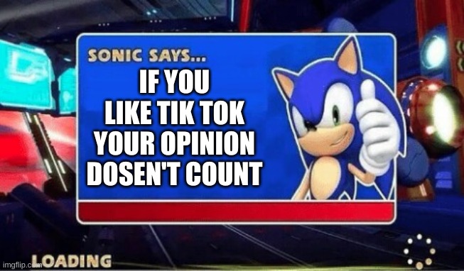 Sonic Says | IF YOU LIKE TIK TOK YOUR OPINION DOSEN'T COUNT | image tagged in sonic says | made w/ Imgflip meme maker