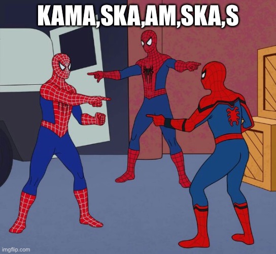 Spider Man Triple | KAMA,SKA,AM,SKA,S | image tagged in spider man triple | made w/ Imgflip meme maker