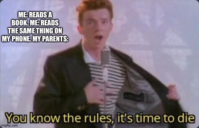 You know the rules, it's time to die | ME: READS A BOOK. ME: READS THE SAME THING ON MY PHONE. MY PARENTS: | image tagged in you know the rules it's time to die | made w/ Imgflip meme maker