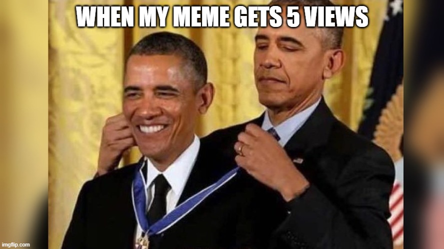 WHEN MY MEME GETS 5 VIEWS | image tagged in obama,barack obama | made w/ Imgflip meme maker