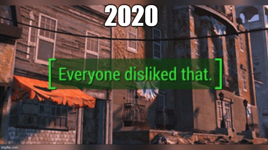 Fallout 4 Everyone Disliked That | 2020 | image tagged in fallout 4 everyone disliked that | made w/ Imgflip meme maker