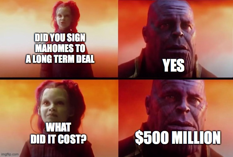 we broke again |  DID YOU SIGN MAHOMES TO A LONG TERM DEAL; YES; WHAT DID IT COST? $500 MILLION | image tagged in thanos what did it cost,kansas city chiefs,chiefs,patrick mahomes | made w/ Imgflip meme maker