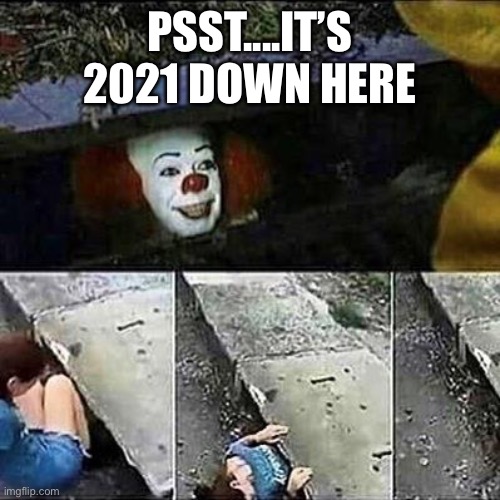 IT Clown Sewers | PSST....IT’S 2021 DOWN HERE | image tagged in it clown sewers | made w/ Imgflip meme maker