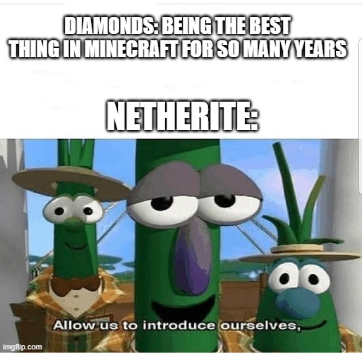 Allow us to introduce ourselves | DIAMONDS: BEING THE BEST THING IN MINECRAFT FOR SO MANY YEARS; NETHERITE: | image tagged in allow us to introduce ourselves | made w/ Imgflip meme maker