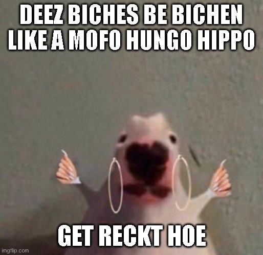 Deez biches be bichen like a mofo hungo hippo get reckt hoe | DEEZ BICHES BE BICHEN LIKE A MOFO HUNGO HIPPO; GET RECKT HOE | image tagged in walter with acrylic nails | made w/ Imgflip meme maker