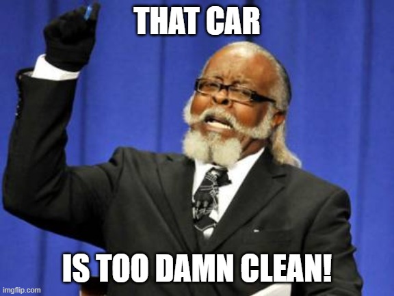 Too Damn High Meme | THAT CAR IS TOO DAMN CLEAN! | image tagged in memes,too damn high | made w/ Imgflip meme maker