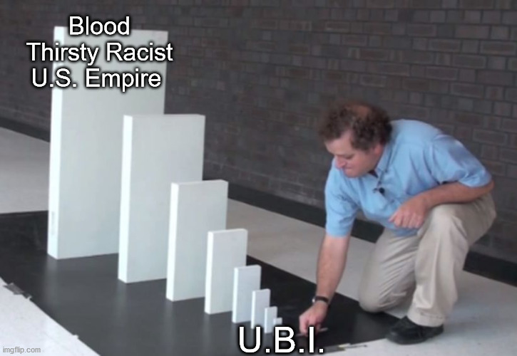 Domino Effect | Blood Thirsty Racist U.S. Empire; U.B.I. | image tagged in domino effect | made w/ Imgflip meme maker