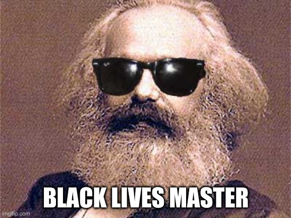 When your leaders are all trained Marxists | BLACK LIVES MASTER | image tagged in karl marx | made w/ Imgflip meme maker