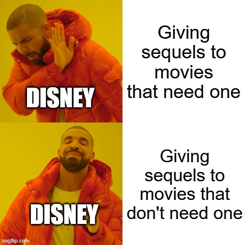Drake Hotline Bling | Giving sequels to movies that need one; DISNEY; Giving sequels to movies that don't need one; DISNEY | image tagged in memes,drake hotline bling | made w/ Imgflip meme maker