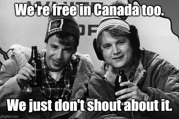 Bob and Doug Canada | We're free in Canada too. We just don't shout about it. | image tagged in bob and doug canada | made w/ Imgflip meme maker