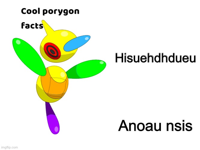 Hisuehdhdueu; Anoau nsis | image tagged in cool porygon facts | made w/ Imgflip meme maker
