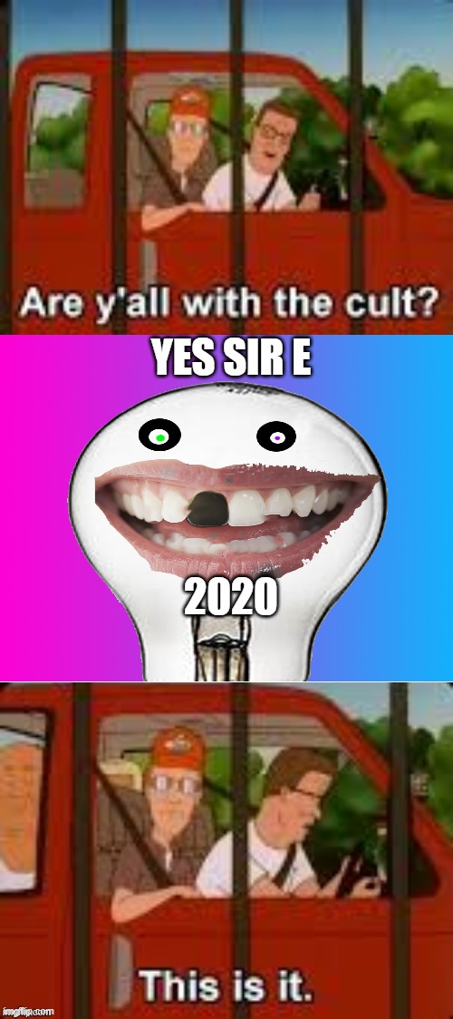 Are Y'all with the cult? Blank | YES SIR E; 2020 | image tagged in are y'all with the cult blank | made w/ Imgflip meme maker