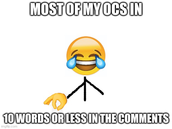 <insert title here> | MOST OF MY OCS IN; 10 WORDS OR LESS IN THE COMMENTS | image tagged in blank white template | made w/ Imgflip meme maker