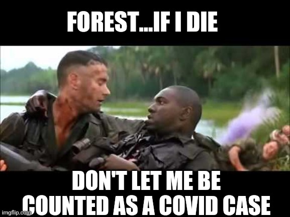 FOREST...IF I DIE; DON'T LET ME BE COUNTED AS A COVID CASE | image tagged in false covid numbers | made w/ Imgflip meme maker