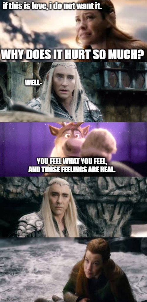 Because they both have antlers. | if this is love, i do not want it. WHY DOES IT HURT SO MUCH? WELL-; YOU FEEL WHAT YOU FEEL, AND THOSE FEELINGS ARE REAL. | image tagged in frozen 2,the hobbit,elves,funny memes | made w/ Imgflip meme maker